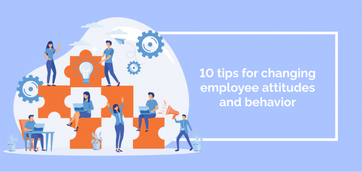 10 Tips For Changing Employee Attitudes And Behavior