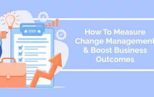 How To Measure Change Management & Boost Business Outcomes