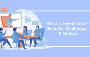 What Is Hybrid Work? Benefits, Challenges & Models