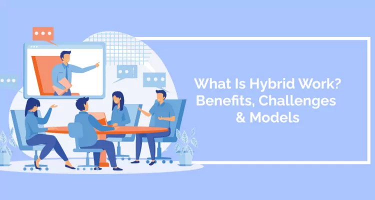 What Is Hybrid Work? Benefits, Challenges & Models