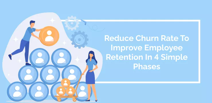 Reduce Churn Rate To Improve Employee Retention In 4 Simple Phases