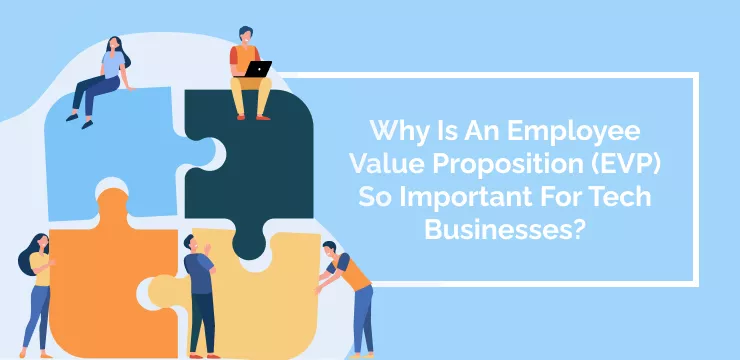 Why Is An Employee Value Proposition (EVP) So Important For Tech Businesses_