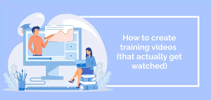 How to create training videos (that actually get watched)