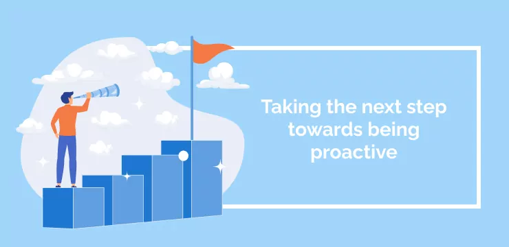 Taking the next step towards being proactive
