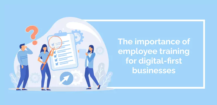 The importance of employee training for digital-first businesses