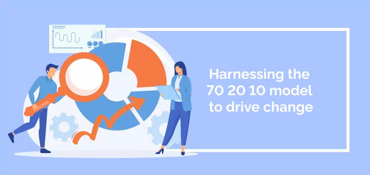 Harnessing the 70 20 10 model to drive change